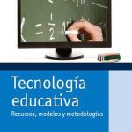 Tecnología educativa. Recursos, modelos y metodologías