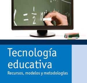 Tecnología Educativa. Recursos, Modelos Y Metodologías