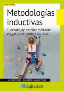 Metodologías Inductivas. El Desafío De Enseñar Mediante El Cuestionamiento Y Los Retos’ Es Una Obra De Alfredo Prieto, David Díaz Y Raúl Santiago