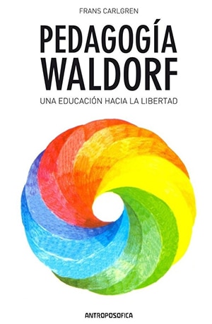 Pedagogía Waldorf. Una Educación Hacia La Libertad