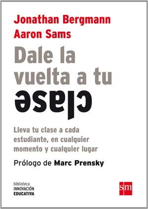 Dale La Vuelta A Tu Clase: Lleva Tu Clase A Cada Estudiante, En Cualquier Momento Y Cualquier Lugar Libros Flipped Classroom