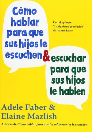 Cómo hablar para que sus hijos le escuchen y cómo escuchar para que sus hijos le hablen libros educación hijos