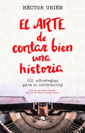 El Arte De Contar Bien Una Historia. 101 Estrategias Para El Storytelling