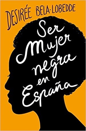 Ser Mujer Negra En España - Desirée Bela-Lobedde - Libros Racismo