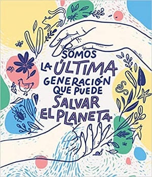 Somos La Última Generación Que Puede Salvar El Planeta