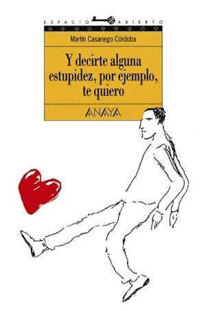 Y Decirte Alguna Estupidez, Por Ejemplo, Te Quiero - Anaya - Novela Romántica