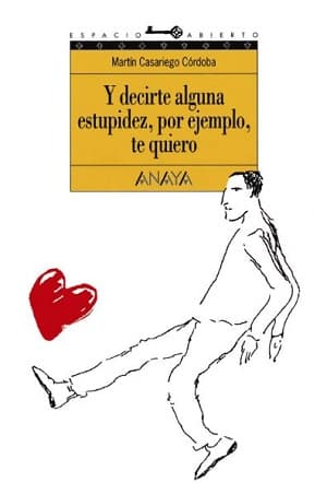 Y decirte alguna estupidez, por ejemplo, te quiero - Anaya - Novela romántica