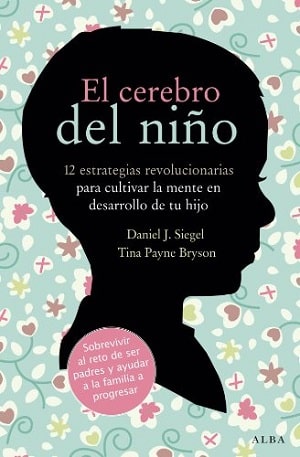 El Cerebro Del Niño: 12 Estrategias Revolucionarias Para Cultivar La Mente En Desarrollo De Tu Hijo