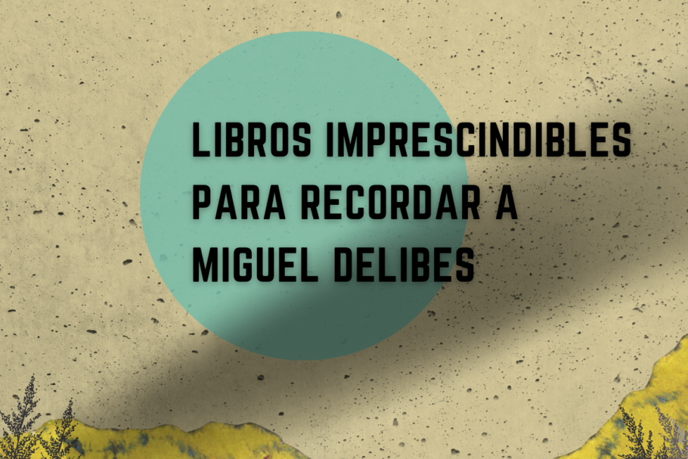 Libros Imprescindibles Para Recordar A Miguel Delibes 1