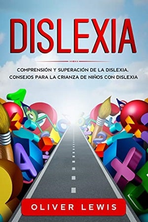 Dislexia: Comprensión Y Superación De La Dislexia, Consejos Para La Crianza De Niños Con Dislexia