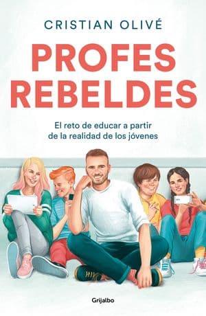 Profes Rebeldes. El Reto De Educar A Partir De La Realidad De Los Jóvenes