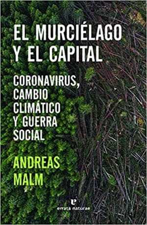 El Murciélago Y El Capital Andreas Malm Coronavirus, Cambio Climático Y Guerra Social