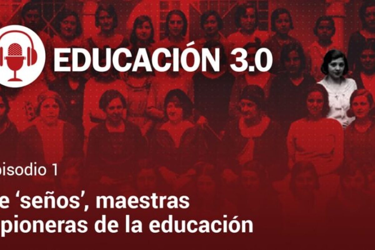 ‘De seños, maestras y pioneras’, nuevo podcast de EDUCACIÓN 3.0 podcast EDUCACIÓN 3.0