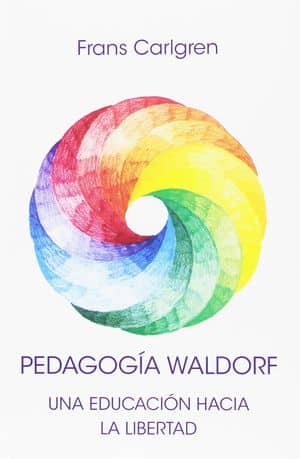 Pedagogía Waldorf. Una educación hacia la libertad  Libros pedagogías alternativas