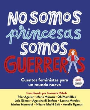 No somos princesas, somos guerreras. Cuentos feministas para un mundo nuevo