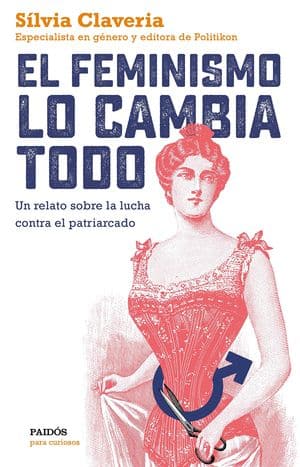 El Feminismo Lo Cambia Todo: Un Relato Sobre La Lucha Contra El Patriarcado.