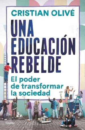 Una educación rebelde. El poder de transformar la sociedad novedades editoriales abril