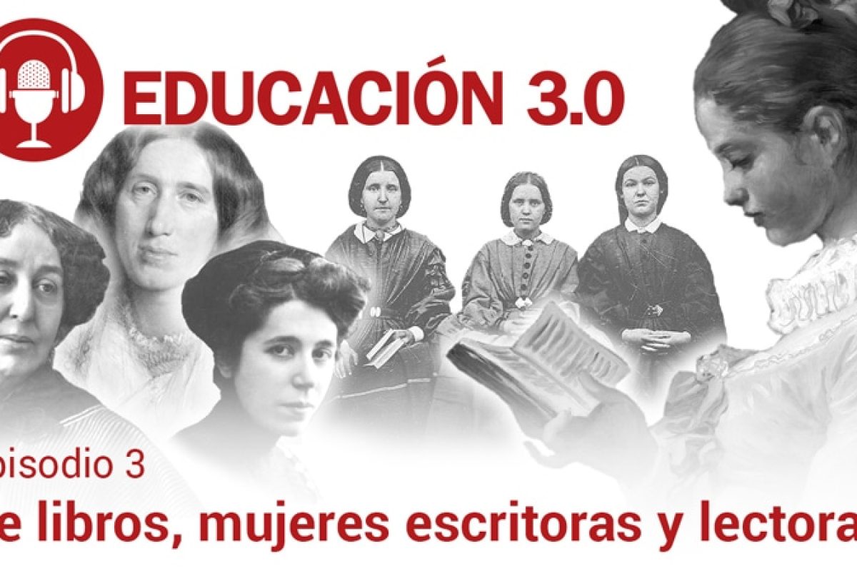 ‘De libros, mujeres escritoras y lectoras’, episodio 3 del podcast de EDUCACIÓN 3.0 Día del Libro podcast