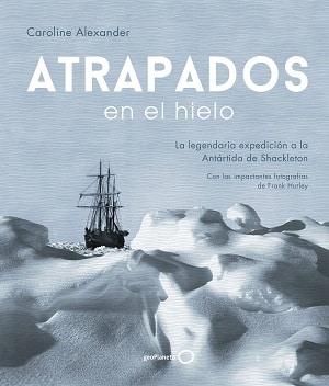 Atrapados en el hielo: La legendaria expedición a la Antártida de Shackleton
