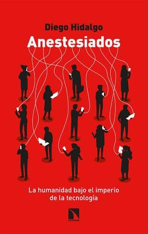 Anestesiados. La humanidad bajo el imperio de la tecnología 