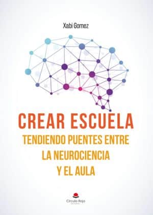 Crear escuela. Tendiendo puentes entre la neurociencia y el aula