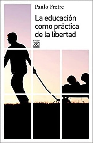 La Educación Como Práctica De La Libertad Paulo Freire