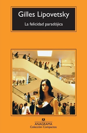 La felicidad paradójica: Ensayo sobre la sociedad de hiperconsumo