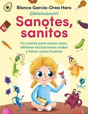 Sanotes, sanitos: Un cuento para comer sano, eliminar las bacterias malas y hacer cacas buenas