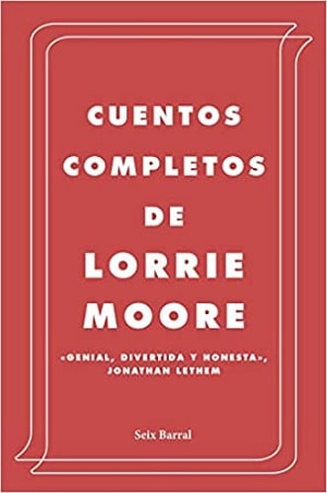 Cuentos Completos De Lorrie Moore Relatos Cortos