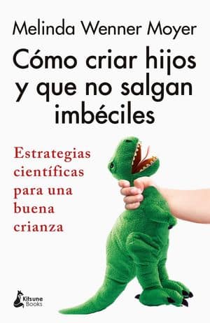 Cómo criar hijos y que no salgan imbéciles novedades editoriales abril