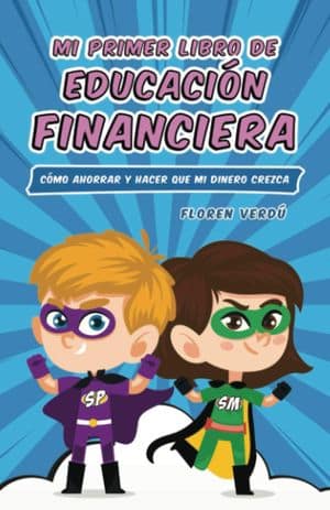 Mi primer libro de educación financiera. Cómo ahorrar y hacer que mi dinero crezca