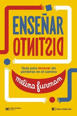 Ensenar Distinto. Guia Para Innovar Sin Perderse En El Camino