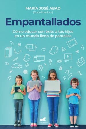 Empantallados. Cómo Educar Con Éxito A Tus Hijos En Un Mundo Lleno De Pantallas