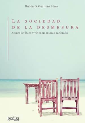 La Sociedad De La Desmesura. Acerca Del Buen Vivir En Un Mundo Acelerado