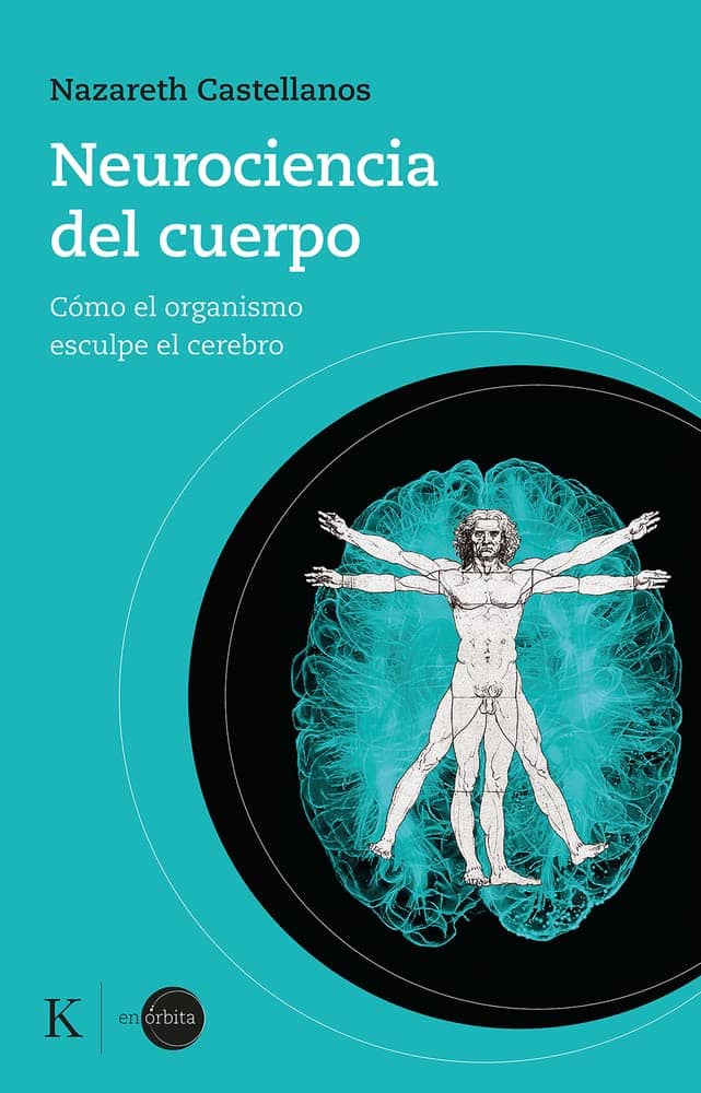 Neurociencia Del Cuerpo. Cómo El Organismo Esculpe El Cerebro