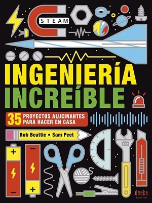 Ingeniería increíble: 25 proyectos alucinantes para hacer en casa 