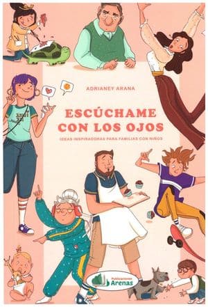 Escúchame Con Los Ojos. Ideas Inspiradoras Para Familias Con Hijos