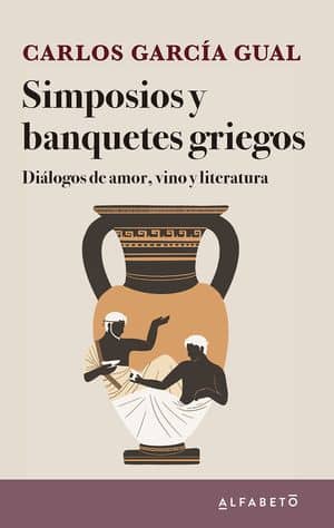 Simposios Y Banquetes Griegos. Diálogos De Amor, Vino Y Literatura