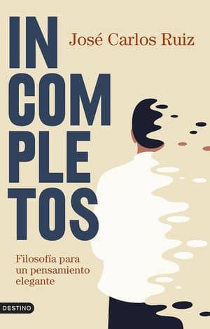 Incompletos. Filosofía para un pensamiento elegante