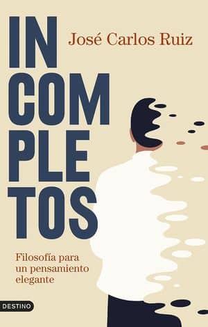 Incompletos. Filosofía Para Un Pensamiento Elegante