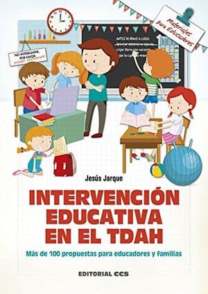 Intervención Educativa En El Tdah. Más De 100 Propuestas Para Educadores Y Familias