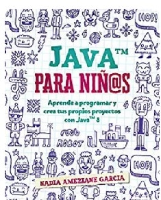 Java Para Niñ@S: Aprende A Programar Y Crea Tus Propios Proyectos Con Java 8