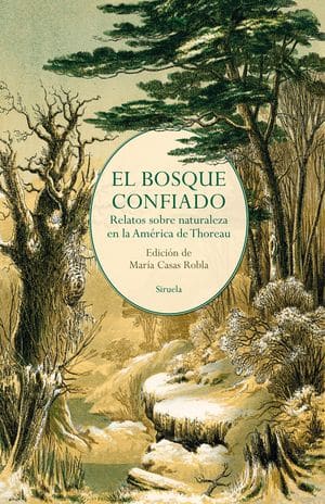 El bosque confiado. Relatos sobre naturaleza en la América de Thoreau