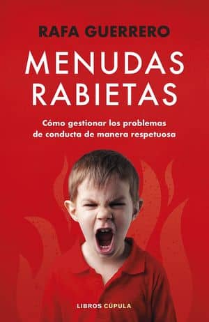 Menudas rabietas. Cómo gestionar los problemas de conducta de manera respetuosa