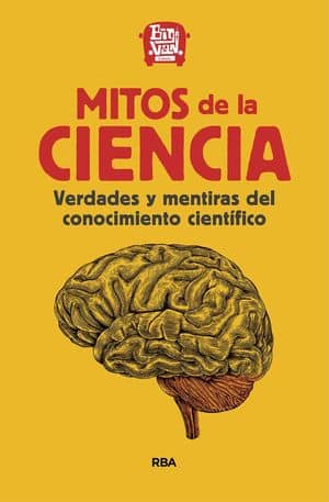 Mitos De La Ciencia. Verdades Y Mentiras Del Conocimiento Científico