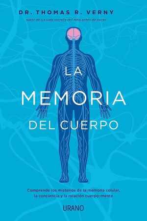 La memoria del cuerpo. Comprende los misterios de la memoria celular, la conciencia y la relación cuerpo-mente