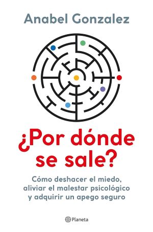 ¿Por dónde se sale? Cómo deshacer el miedo, aliviar el malestar psicológico y adquirir un apego seguro
