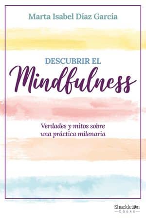 Descubrir el Mindfulness. Verdades y mitos sobre una práctica milenaria