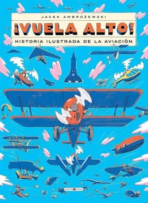 ¡Vuela alto! Historia ilustrada de la aviación