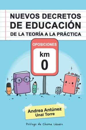 Nuevos decretos de educación. De la teoría a la práctica. Oposiciones km 0